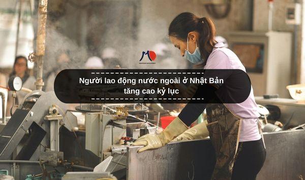 Người lao động nước ngoài ở Nhật Bản tăng cao kỷ lục