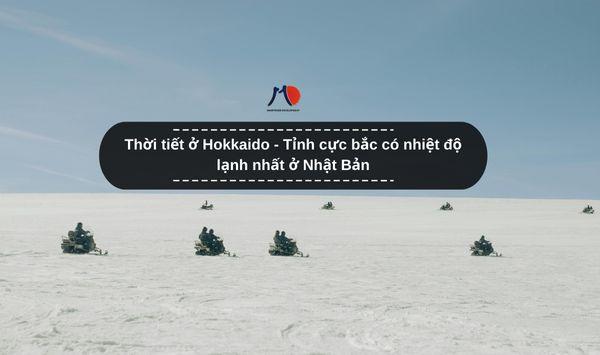 Thời tiết ở Hokkaido - Tỉnh cực bắc có nhiệt độ lạnh nhất ở Nhật Bản