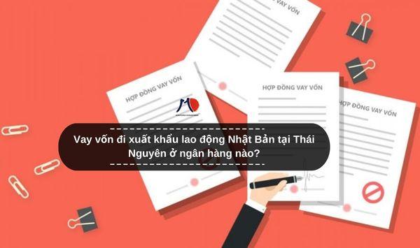 Vay vốn đi xuất khẩu lao động Nhật Bản tại Thái Nguyên ở ngân hàng nào?
