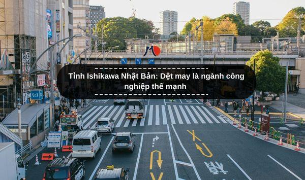 Tỉnh Ishikawa Nhật Bản: Dệt may là ngành công nghiệp thế mạnh