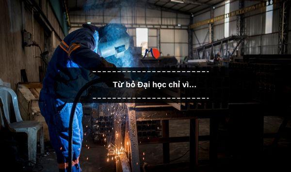 Từ bỏ Đại học chỉ vì…