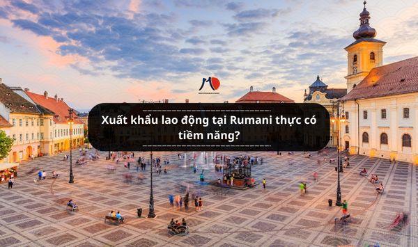 Xuất khẩu lao động tại Rumani thực có tiềm năng?
